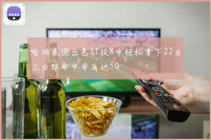 哈珀表现出色11投8中轻松拿下22分三分球命中率高达50