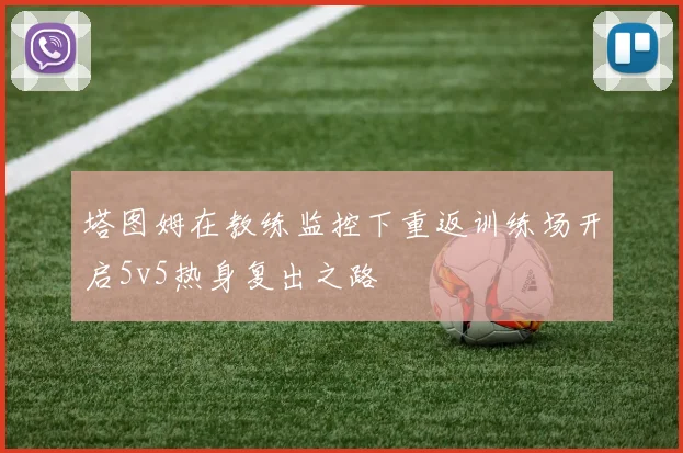 塔图姆在教练监控下重返训练场开启5v5热身复出之路