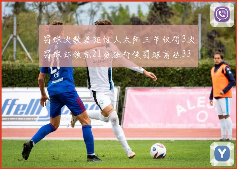 罚球次数差距惊人太阳三节仅得3次罚球却领先21分独行侠罚球高达33次