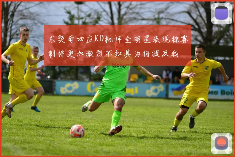 东契奇回应KD批评全明星表现称赛制将更加激烈不知其为何提及我