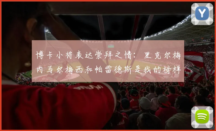 博卡小将表达崇拜之情：里克尔梅内马尔梅西和帕雷德斯是我的榜样